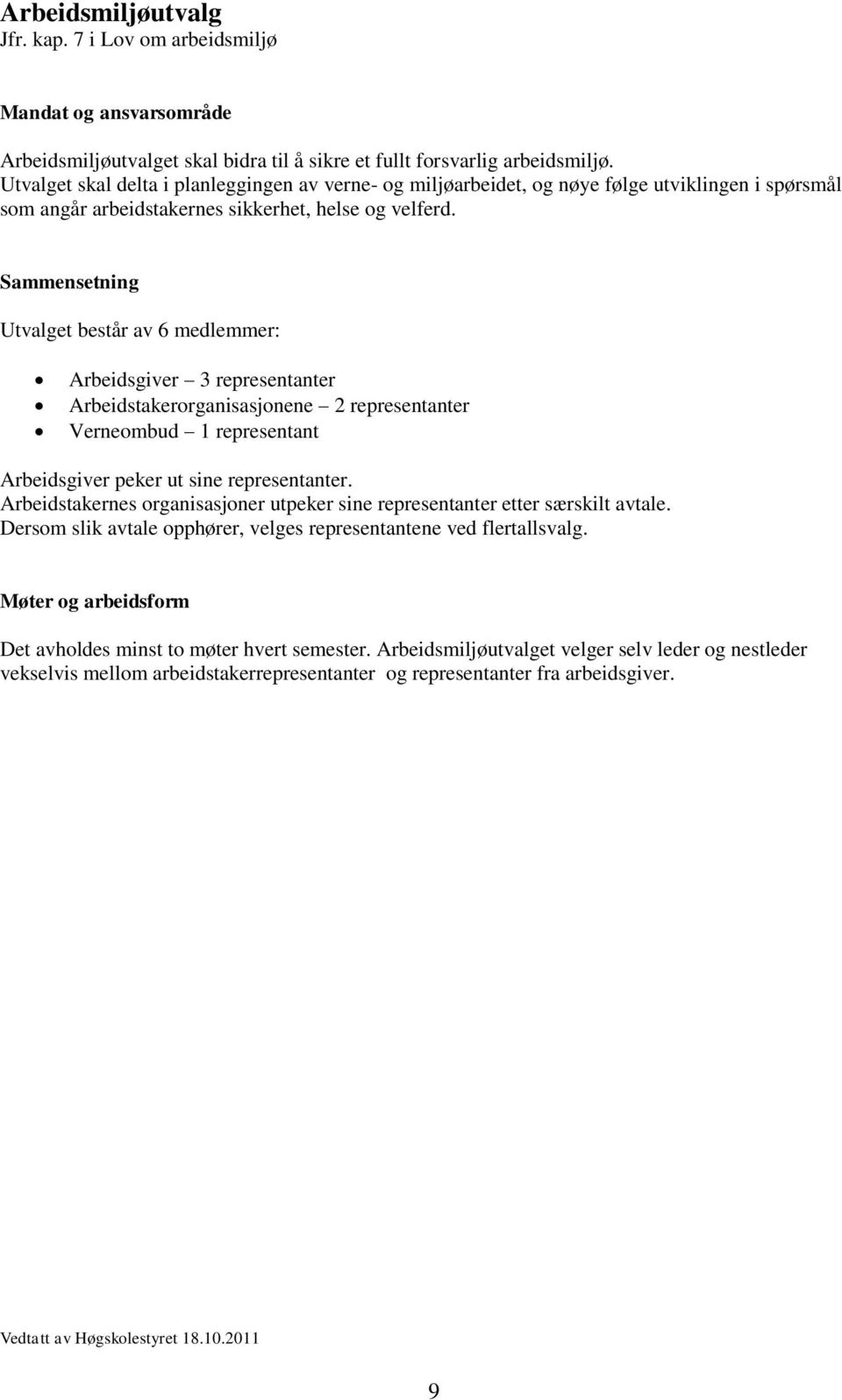 Utvalget består av 6 medlemmer: Arbeidsgiver 3 representanter Arbeidstakerorganisasjonene 2 representanter Verneombud 1 representant Arbeidsgiver peker ut sine representanter.