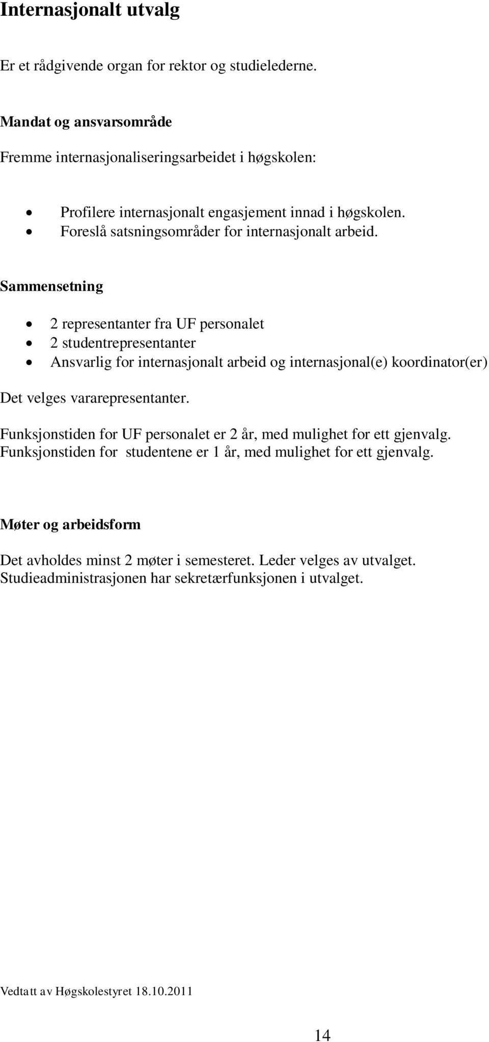 2 representanter fra UF personalet 2 studentrepresentanter Ansvarlig for internasjonalt arbeid og internasjonal(e) koordinator(er) Det velges vararepresentanter.