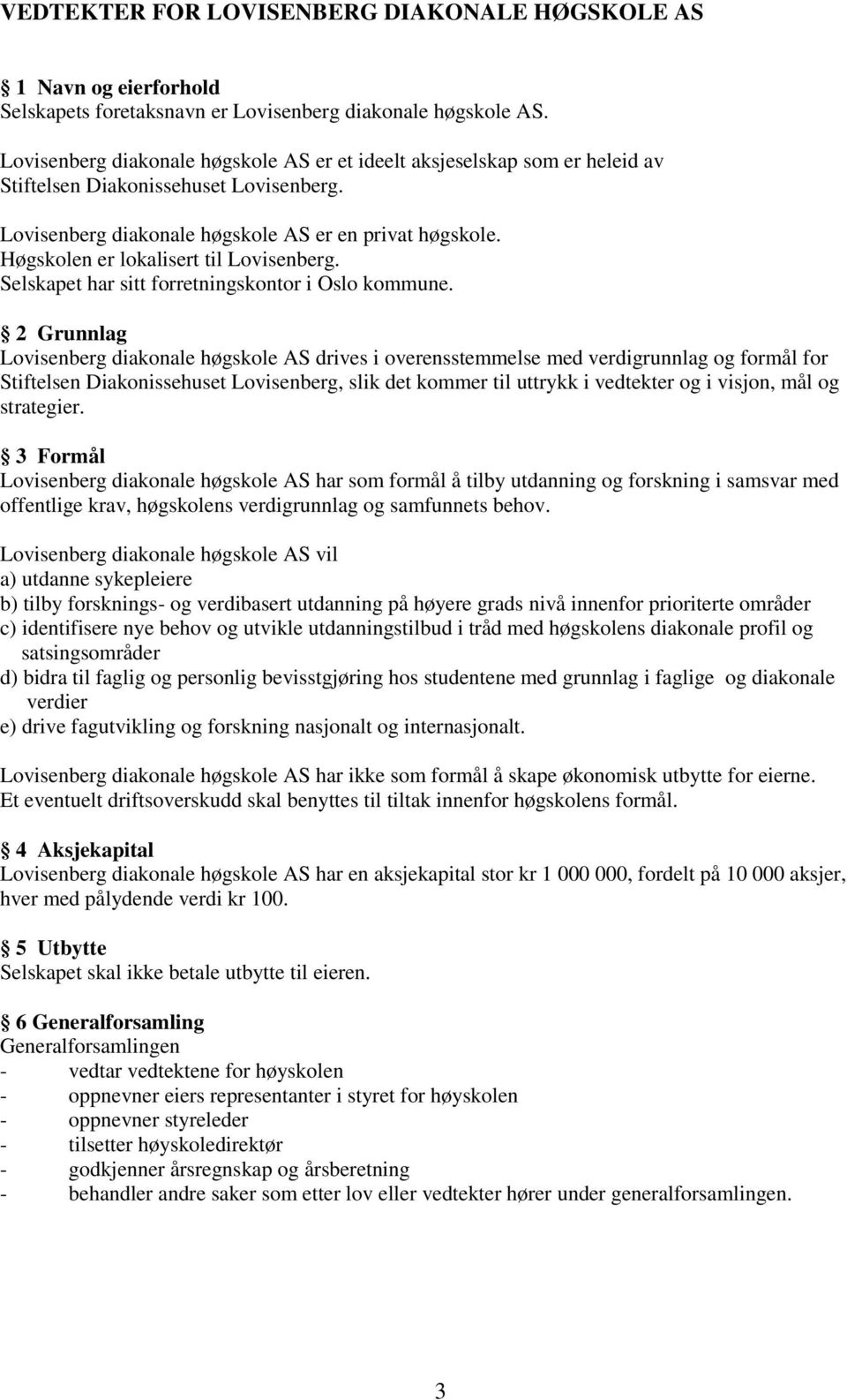 Høgskolen er lokalisert til Lovisenberg. Selskapet har sitt forretningskontor i Oslo kommune.