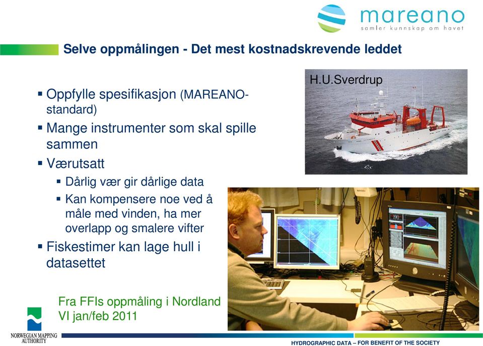 dårlige data Kan kompensere noe ved å måle med vinden, ha mer overlapp og smalere vifter