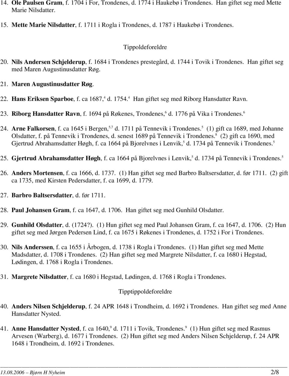 Maren Augustinusdatter Røg. 22. Hans Eriksen Sparboe, f. ca 1687, 4 d. 1754. 4 Han giftet seg med Riborg Hansdatter Ravn. 23. Riborg Hansdatter Ravn, f. 1694 på Røkenes, Trondenes, 6 d.