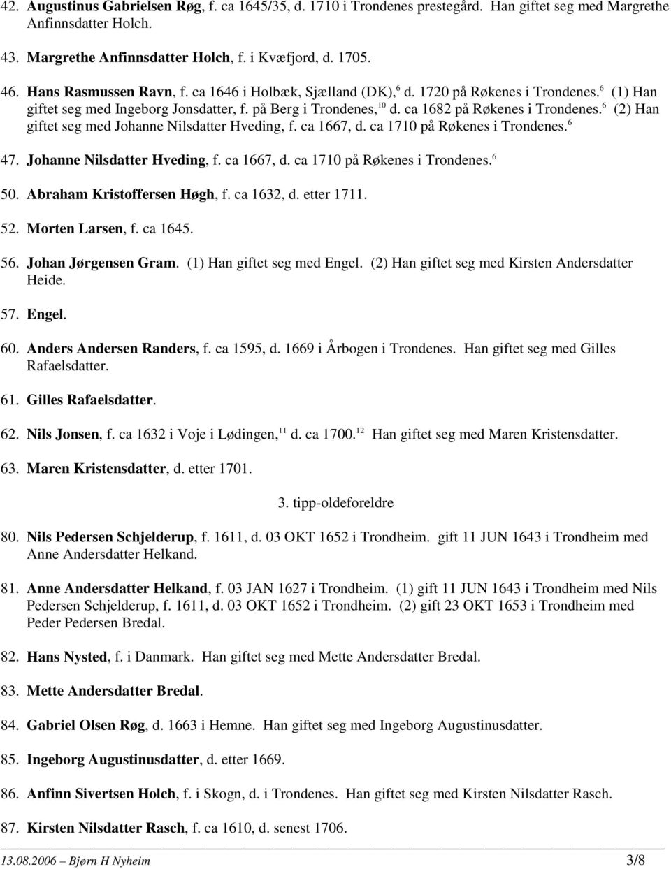 6 (2) Han giftet seg med Johanne Nilsdatter Hveding, f. ca 1667, d. ca 1710 på Røkenes i Trondenes. 6 47. Johanne Nilsdatter Hveding, f. ca 1667, d. ca 1710 på Røkenes i Trondenes. 6 50.