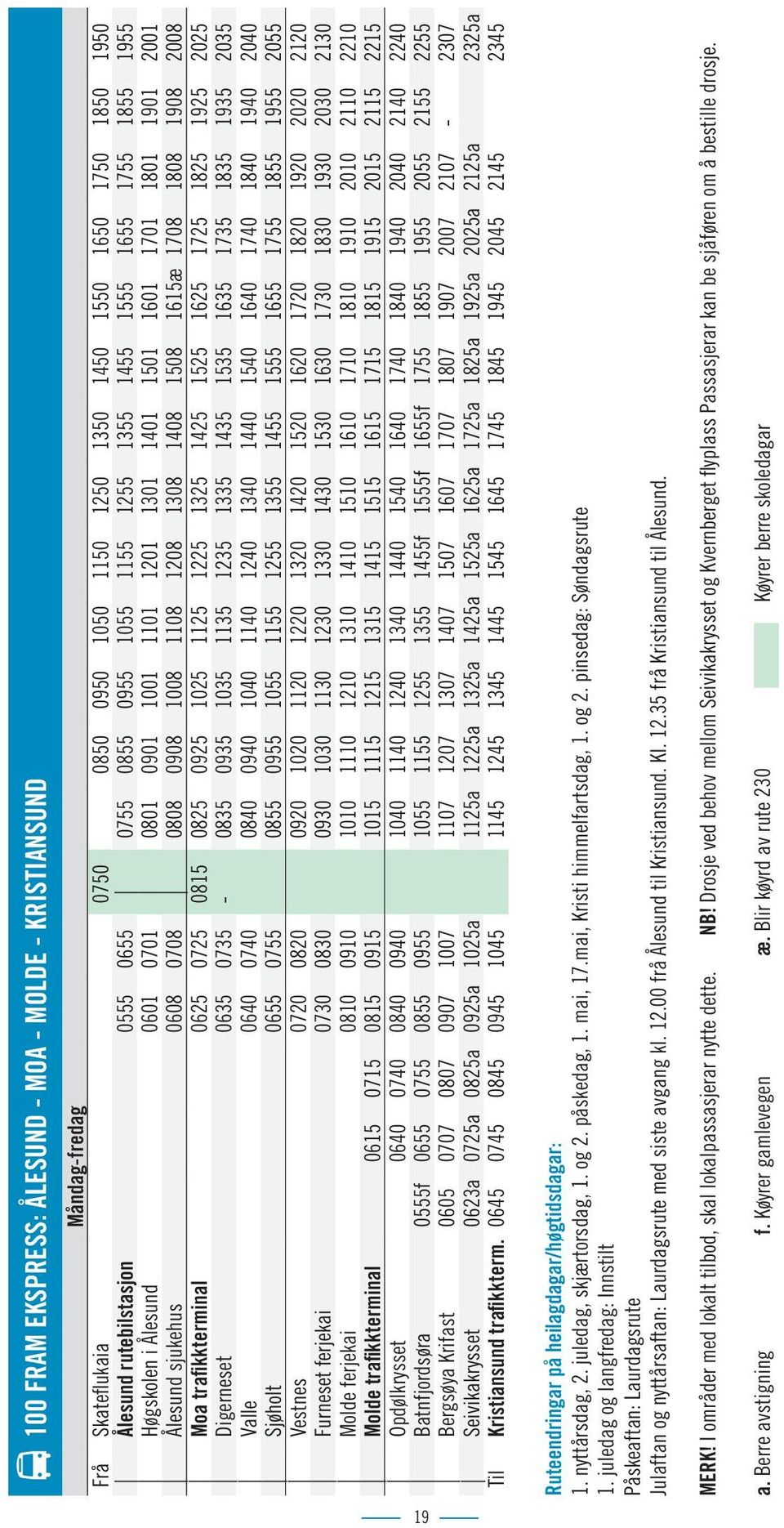 1508 1615æ 1708 1808 1908 2008 Moa trafikkterminal 0625 0725 0815 0825 0925 1025 1125 1225 1325 1425 1525 1625 1725 1825 1925 2025 Digerneset 0635 0735-0835 0935 1035 1135 1235 1335 1435 1535 1635