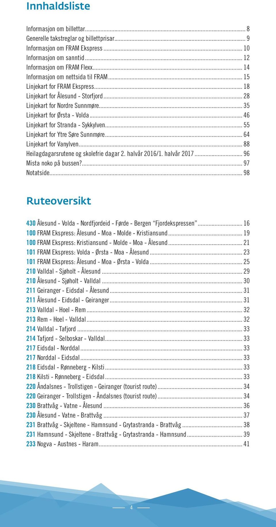 .. 46 Linjekart for Stranda - Sykkylven... 55 Linjekart for Ytre Søre Sunnmøre... 64 Linjekart for Vanylven... 88 Heilagdagarsrutene og skolefrie dagar 2. halvår 2016/1. halvår 2017.