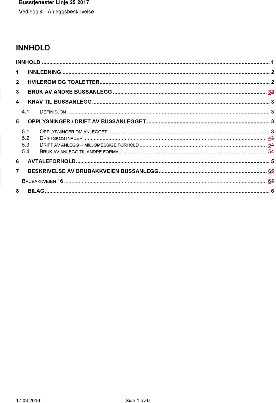 .. 3 5.2 DRIFTSKOSTNADER... 43 5.3 DRIFT AV ANLEGG MILJØMESSIGE FORHOLD... 54 5.4 BRUK AV ANLEGG TIL ANDRE FORMÅL.