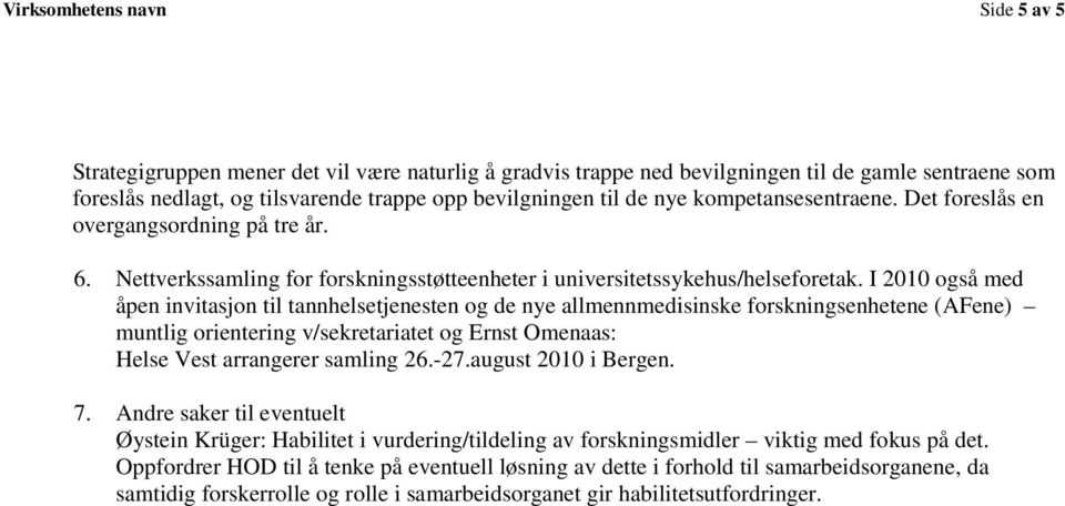 I 2010 også med åpen invitasjon til tannhelsetjenesten og de nye allmennmedisinske forskningsenhetene (AFene) muntlig orientering v/sekretariatet og Ernst Omenaas: Helse Vest arrangerer samling 26.