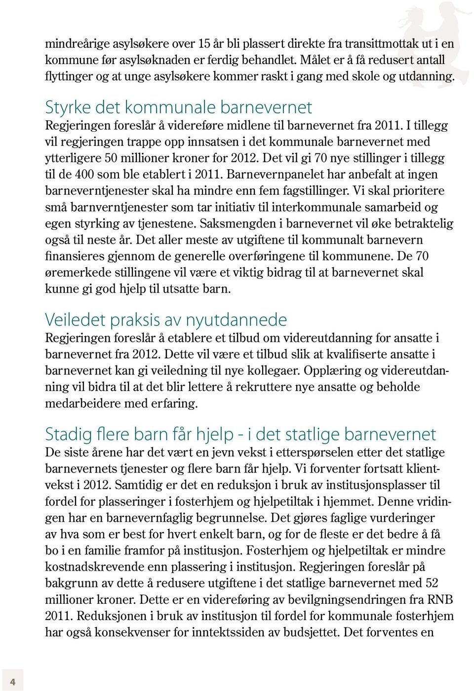 Styrke det kommunale barnevernet Regjeringen foreslår å videreføre midlene til barnevernet fra 2011.