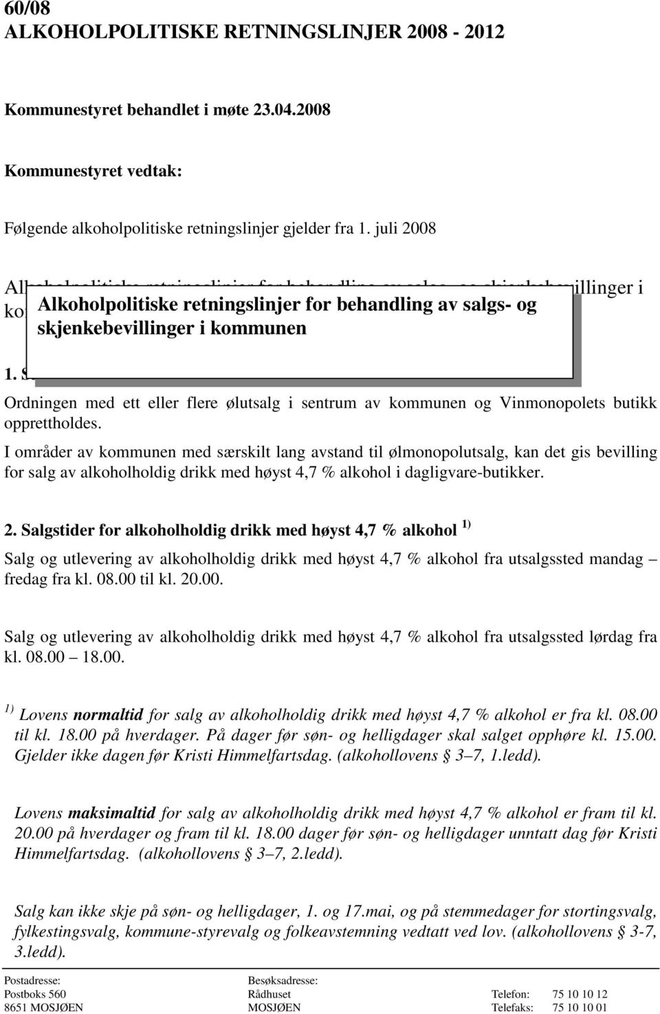 Salgsbevillinger Ordningen med ett eller flere ølutsalg i sentrum av kommunen og Vinmonopolets butikk opprettholdes.