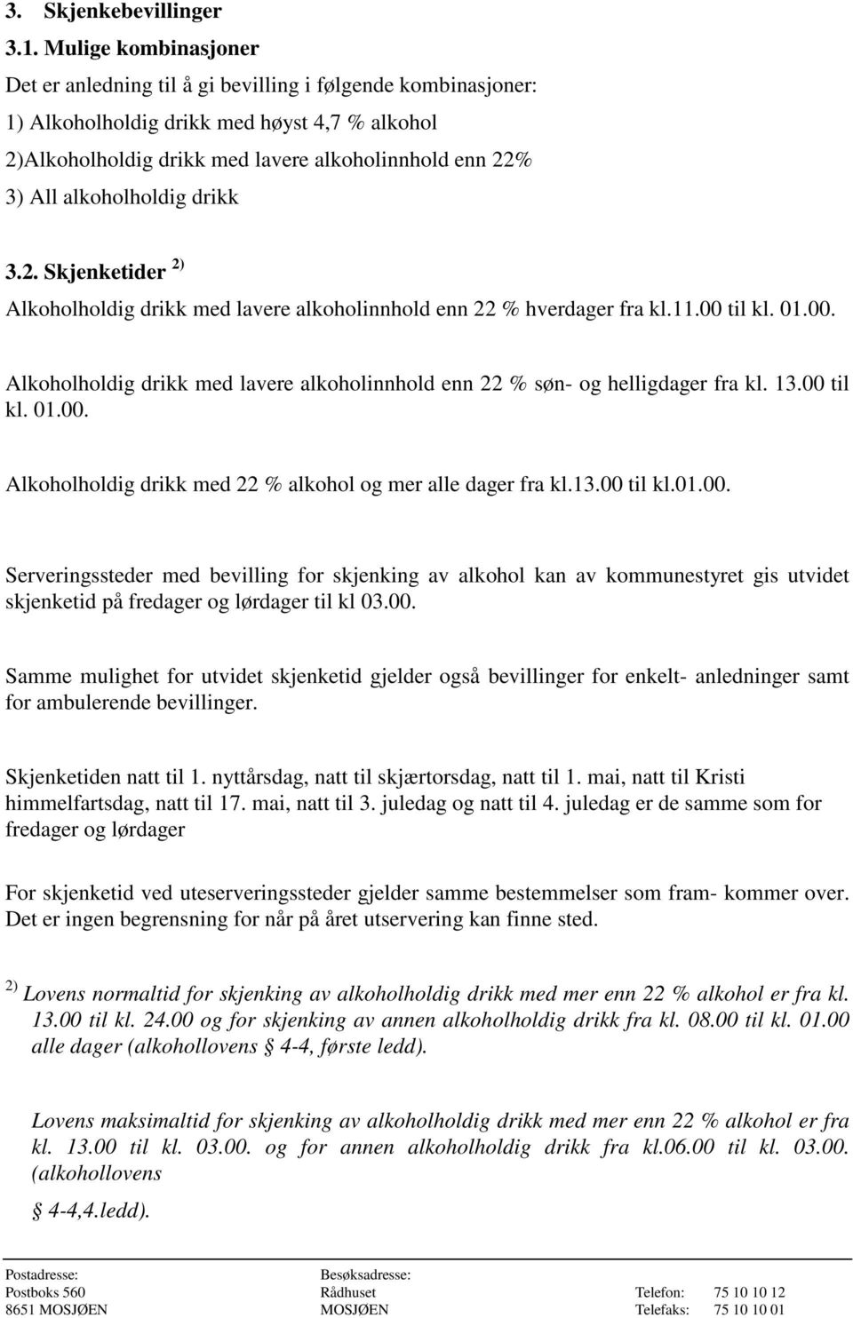 alkoholholdig drikk 3.2. Skjenketider 2) Alkoholholdig drikk med lavere alkoholinnhold enn 22 % hverdager fra kl.11.00 