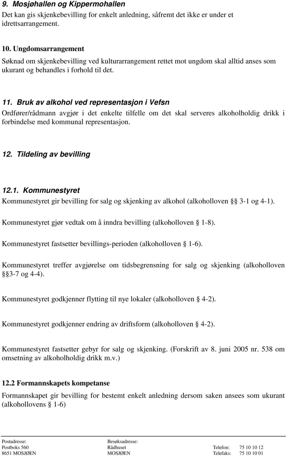 Bruk av alkohol ved representasjon i Vefsn Ordfører/rådmann avgjør i det enkelte tilfelle om det skal serveres alkoholholdig drikk i forbindelse med kommunal representasjon. 12.