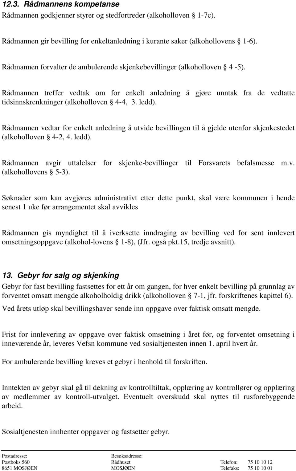 ledd). Rådmannen vedtar for enkelt anledning å utvide bevillingen til å gjelde utenfor skjenkestedet (alkoholloven 4-2, 4. ledd).