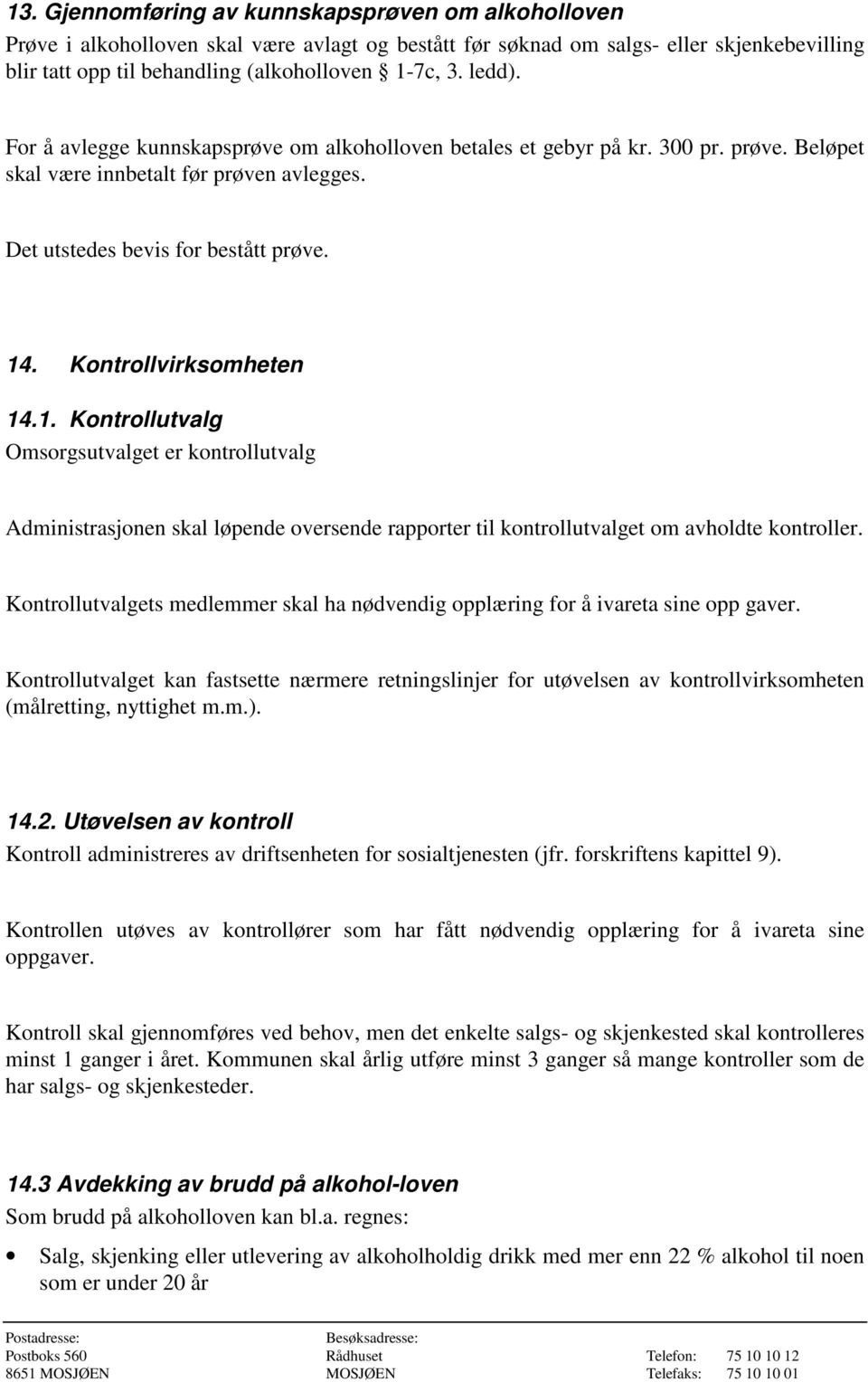 Kontrollvirksomheten 14.1. Kontrollutvalg Omsorgsutvalget er kontrollutvalg Administrasjonen skal løpende oversende rapporter til kontrollutvalget om avholdte kontroller.