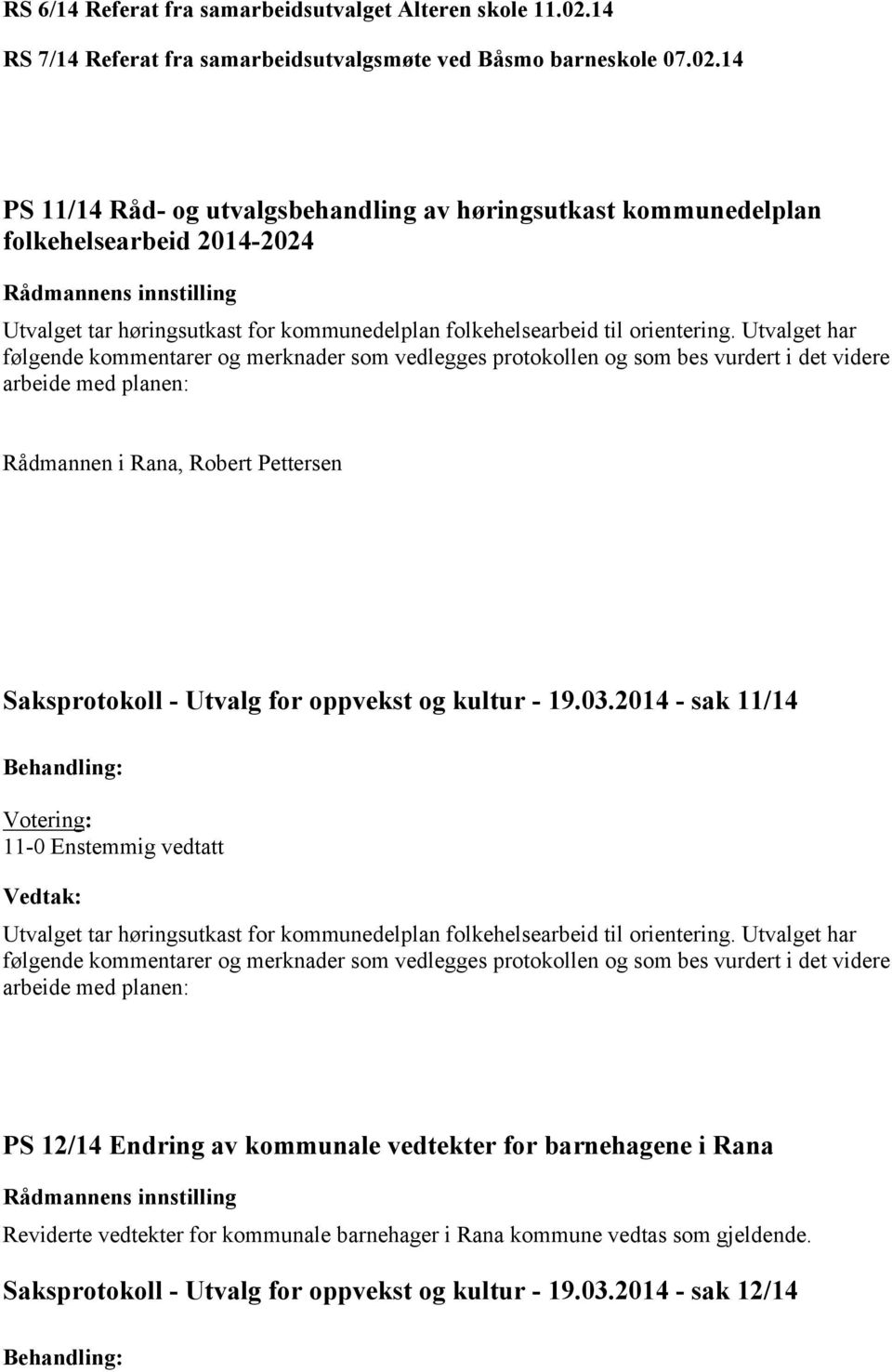 14 PS 11/14 Råd- og utvalgsbehandling av høringsutkast kommunedelplan folkehelsearbeid 2014-2024 Utvalget tar høringsutkast for kommunedelplan folkehelsearbeid til orientering.