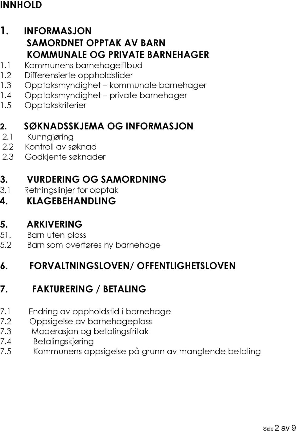 1 Retningslinjer for opptak 4. KLAGEBEHANDLING 5. ARKIVERING 51. Barn uten plass 5.2 Barn som overføres ny barnehage 6. FORVALTNINGSLOVEN/ OFFENTLIGHETSLOVEN 7. FAKTURERING / BETALING 7.