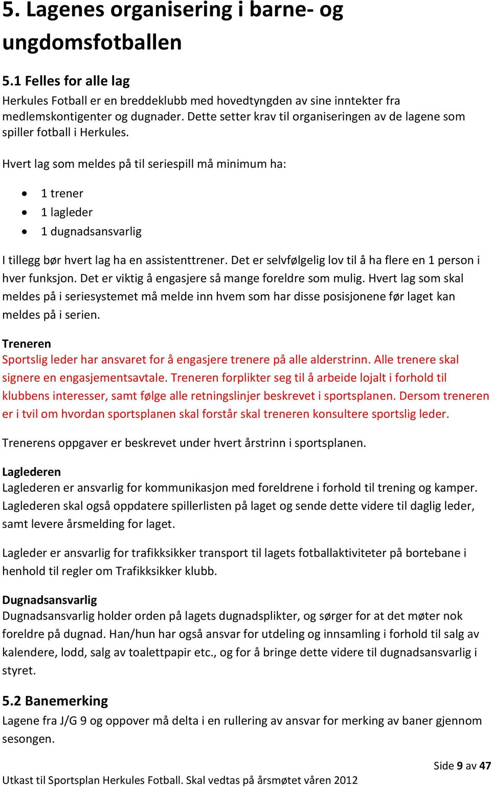 Hvert lag som meldes på til seriespill må minimum ha: 1 trener 1 lagleder 1 dugnadsansvarlig I tillegg bør hvert lag ha en assistenttrener.