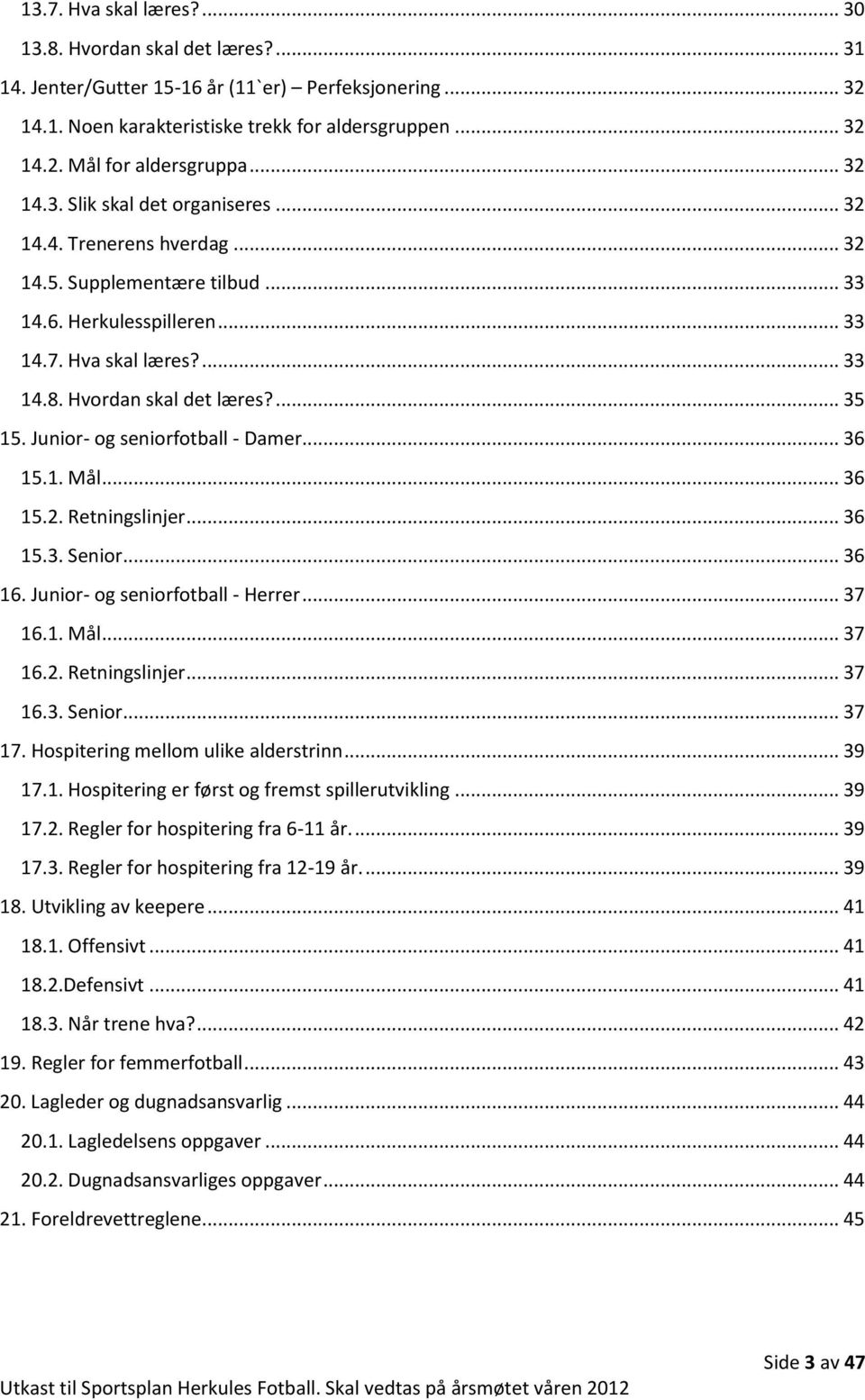 ... 35 15. Junior- og seniorfotball - Damer... 36 15.1. Mål... 36 15.2. Retningslinjer... 36 15.3. Senior... 36 16. Junior- og seniorfotball - Herrer... 37 16.1. Mål... 37 16.2. Retningslinjer... 37 16.3. Senior... 37 17.