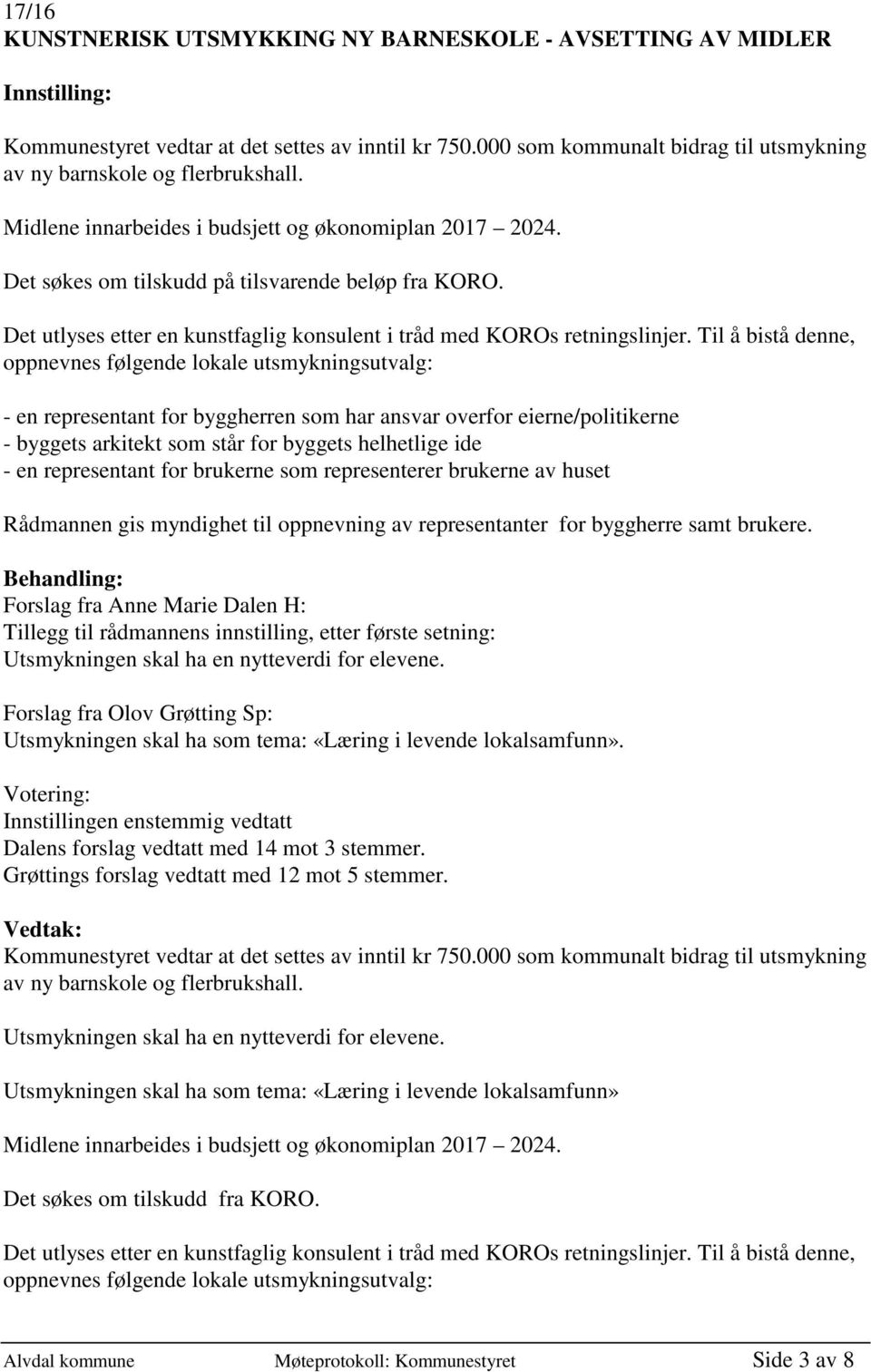 Til å bistå denne, oppnevnes følgende lokale utsmykningsutvalg: - en representant for byggherren som har ansvar overfor eierne/politikerne - byggets arkitekt som står for byggets helhetlige ide - en