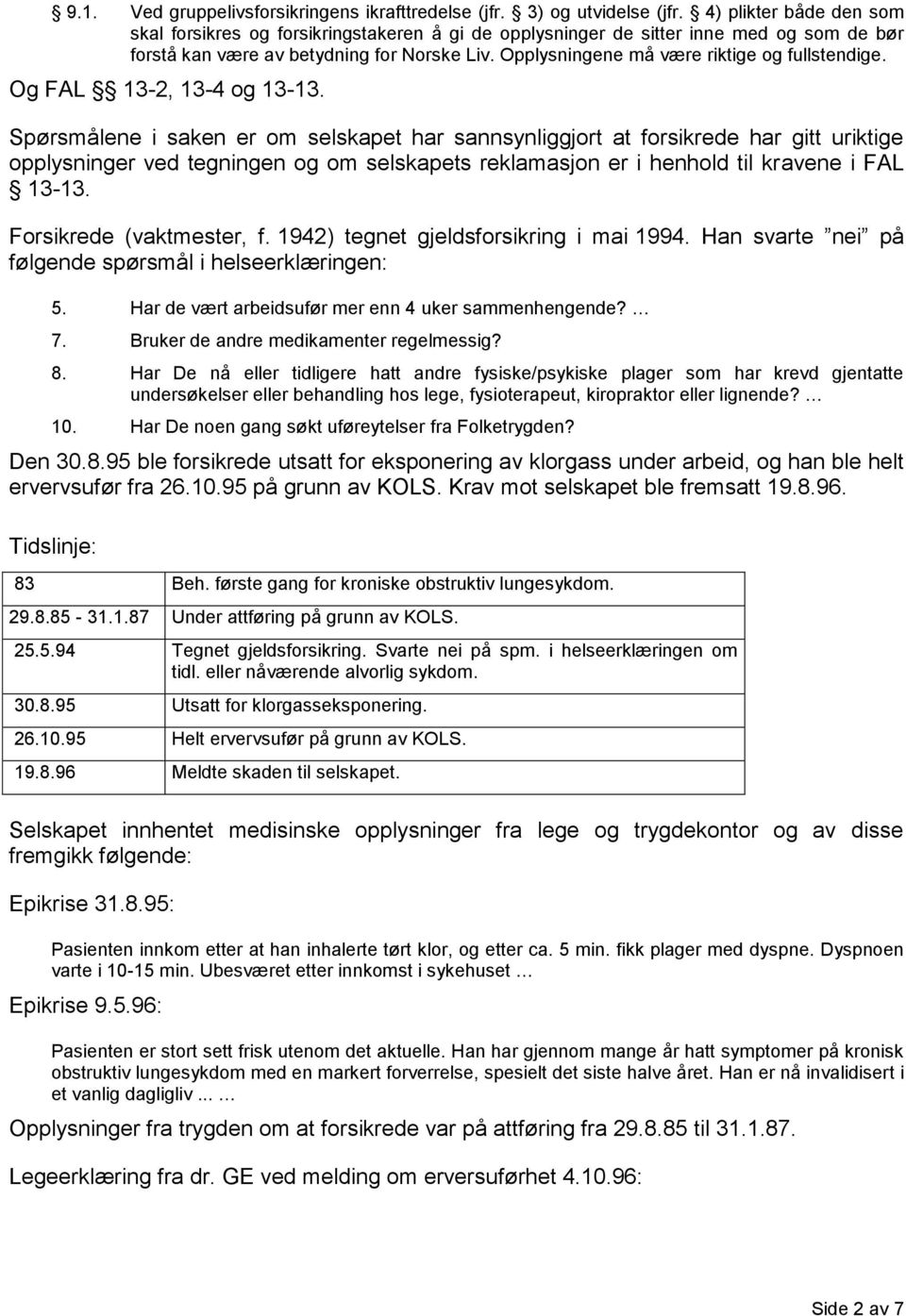 Opplysningene må være riktige og fullstendige. Og FAL 13-2, 13-4 og 13-13.