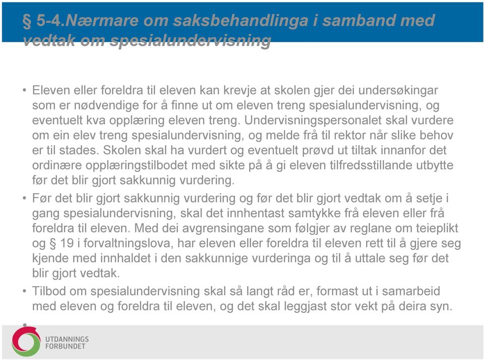 Skolen skal ha vurdert og eventuelt prøvd ut tiltak innanfor det ordinære opplæringstilbodet med sikte på å gi eleven tilfredsstillande utbytte før det blir gjort sakkunnig vurdering.