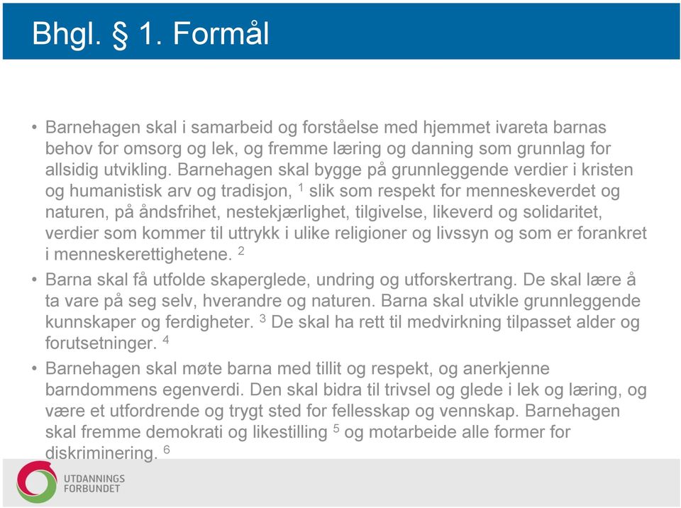 solidaritet, verdier som kommer til uttrykk i ulike religioner og livssyn og som er forankret i menneskerettighetene. 2 Barna skal få utfolde skaperglede, undring og utforskertrang.