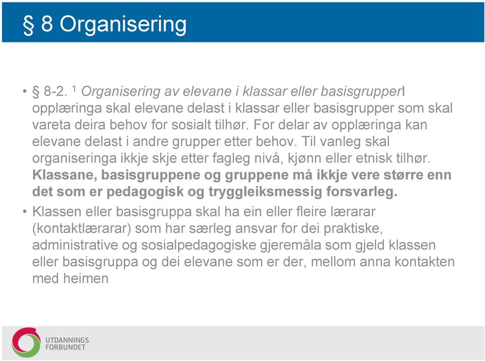 For delar av opplæringa kan elevane delast i andre grupper etter behov. Til vanleg skal organiseringa ikkje skje etter fagleg nivå, kjønn eller etnisk tilhør.