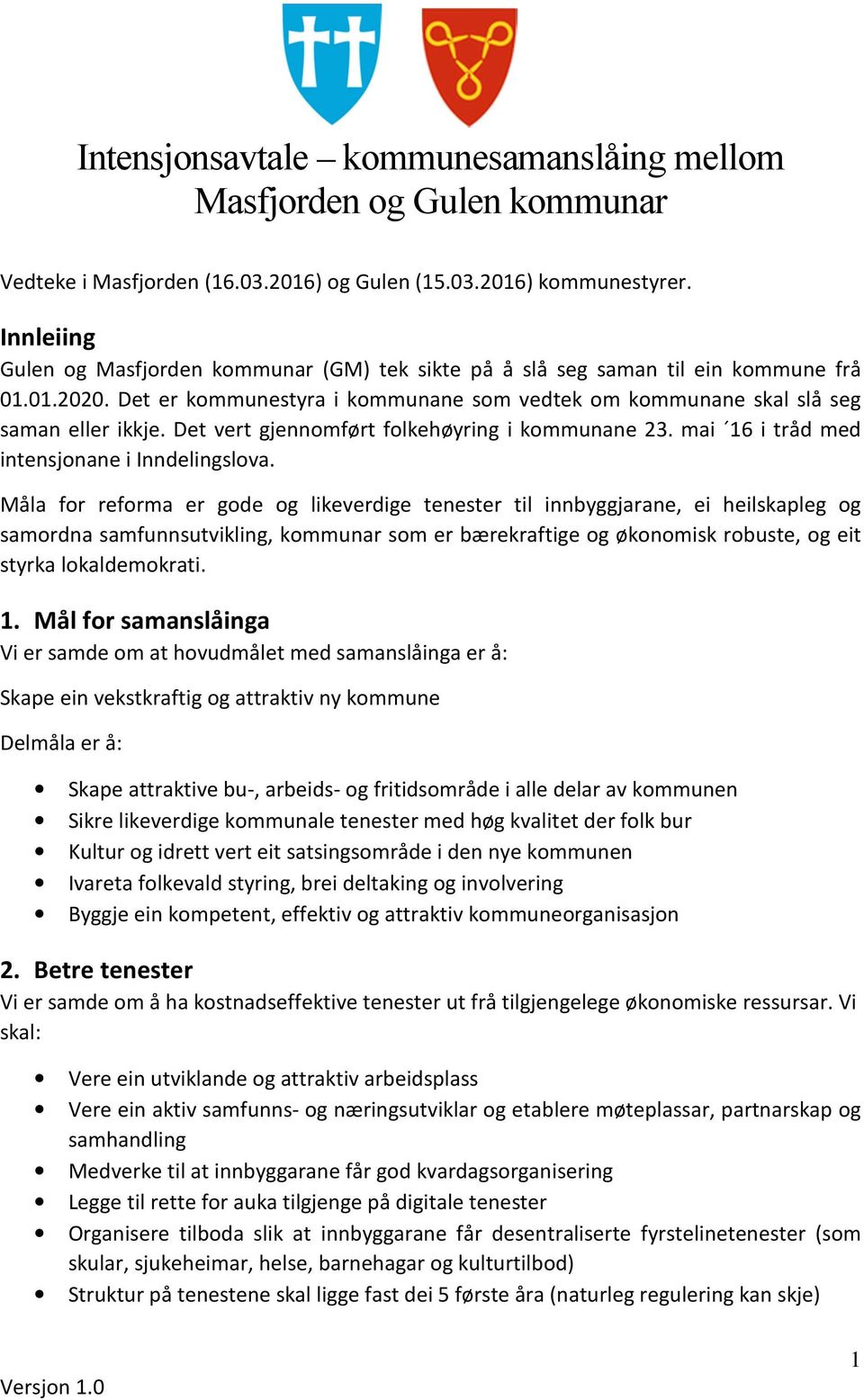 Det vert gjennomført folkehøyring i kommunane 23. mai 16 i tråd med intensjonane i Inndelingslova.