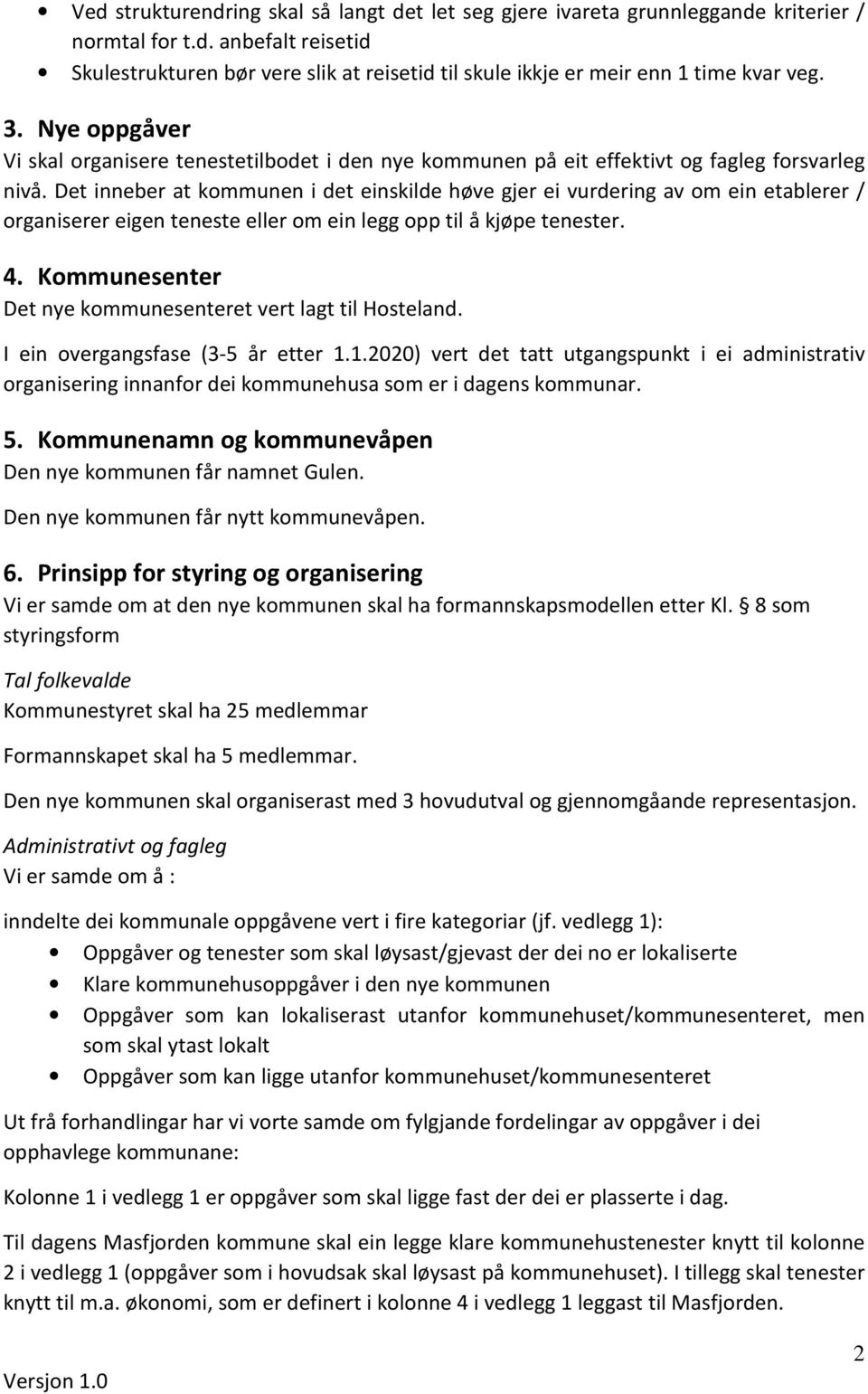 Det inneber at kommunen i det einskilde høve gjer ei vurdering av om ein etablerer / organiserer eigen teneste eller om ein legg opp til å kjøpe tenester. 4.