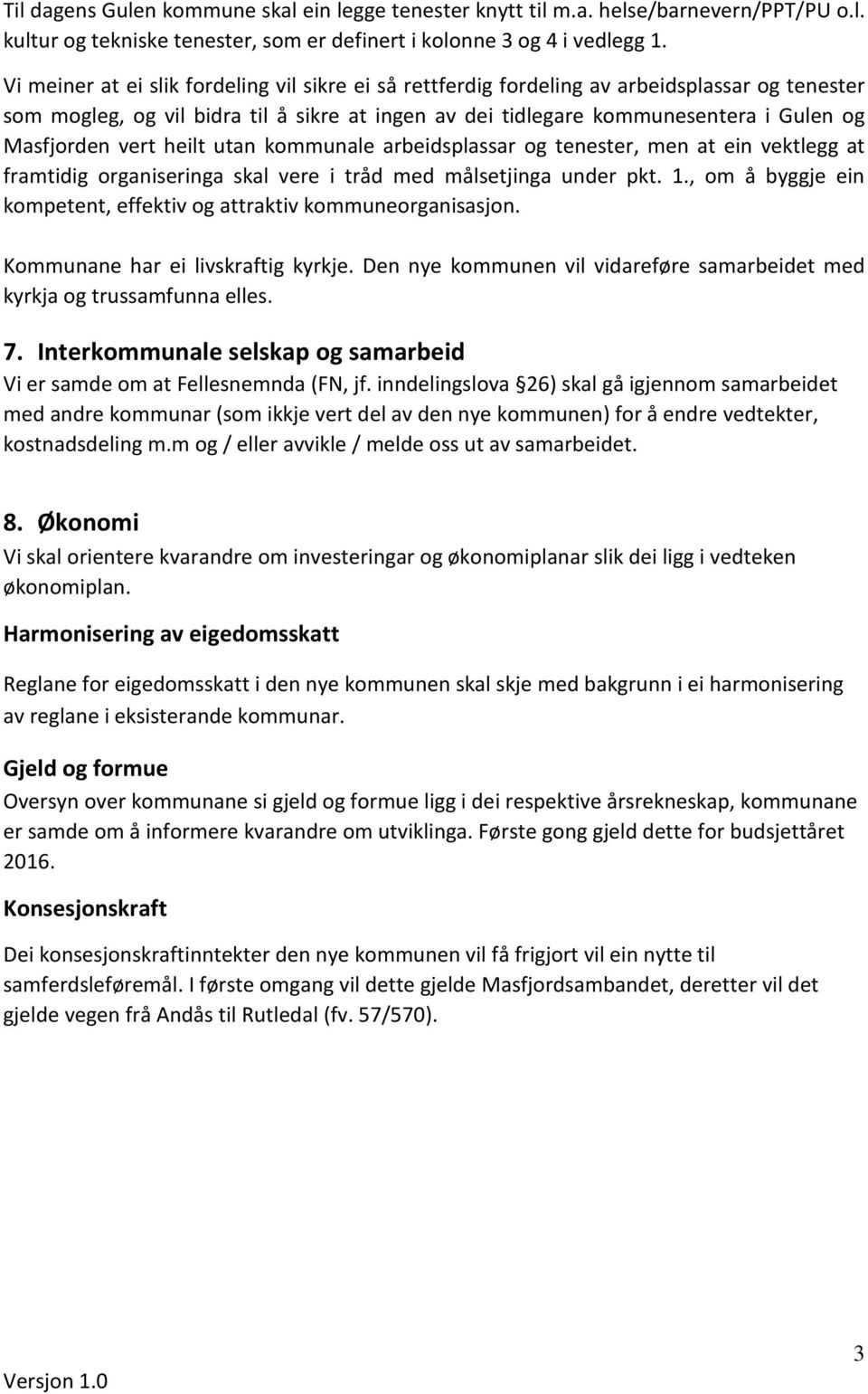 vert heilt utan kommunale arbeidsplassar og tenester, men at ein vektlegg at framtidig organiseringa skal vere i tråd med målsetjinga under pkt. 1.