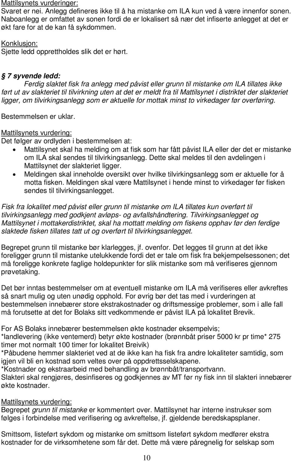 7 syvende ledd: Ferdig slaktet fisk fra anlegg med påvist eller grunn til mistanke om ILA tillates ikke ført ut av slakteriet til tilvirkning uten at det er meldt fra til Mattilsynet i distriktet der