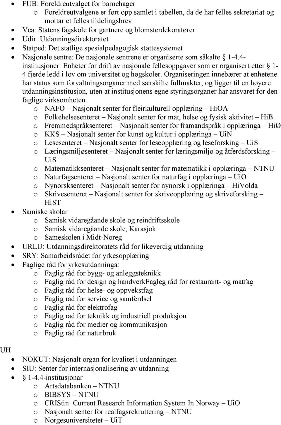 4- institusjoner: Enheter for drift av nasjonale fellesoppgaver som er organisert etter 1-4 fjerde ledd i lov om universitet og høgskoler.