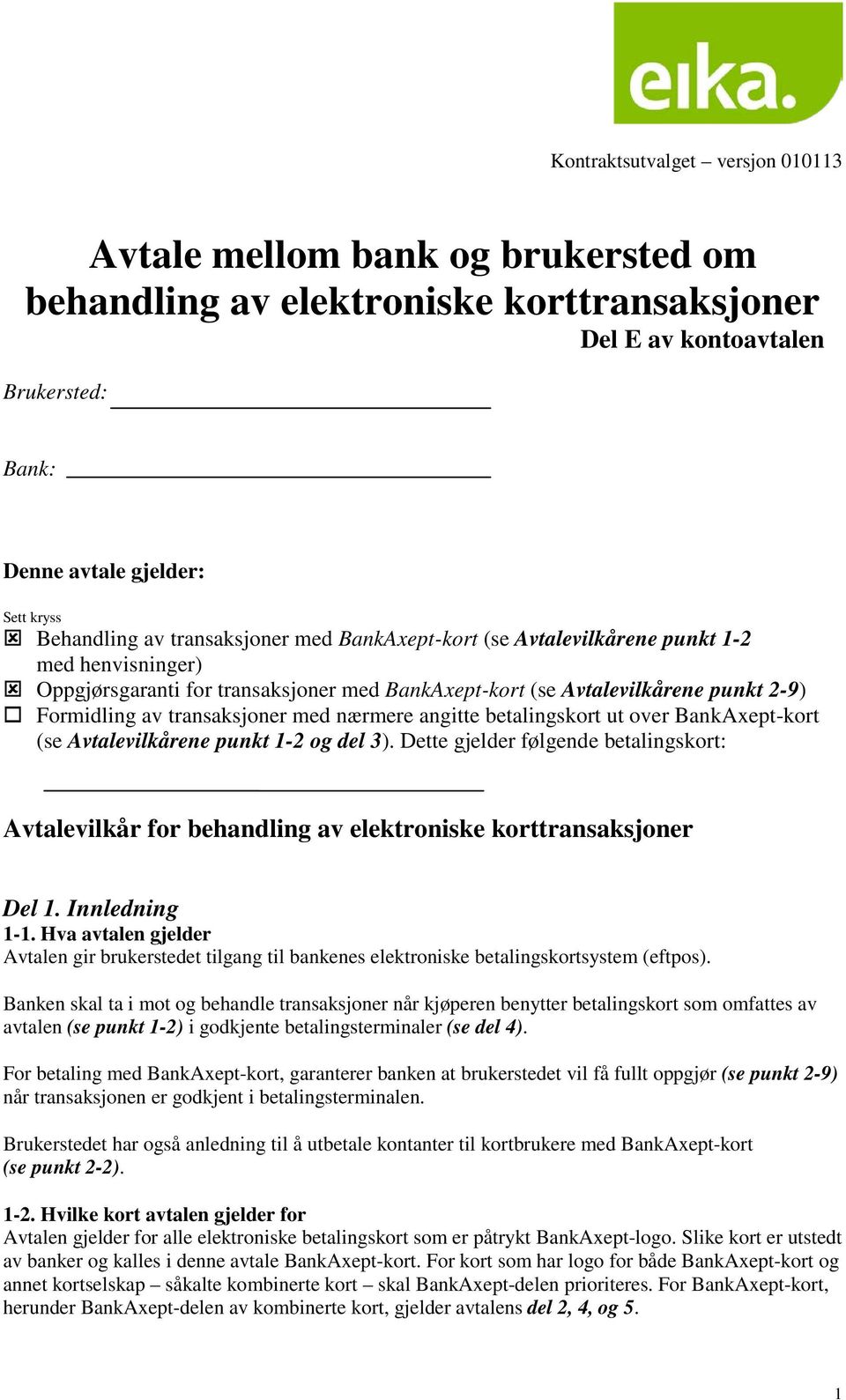 betalingskort ut over BankAxept-kort (se Avtalevilkårene punkt 1-2 og del 3). Dette gjelder følgende betalingskort: Avtalevilkår for behandling av elektroniske korttransaksjoner Del 1. Innledning 1-1.