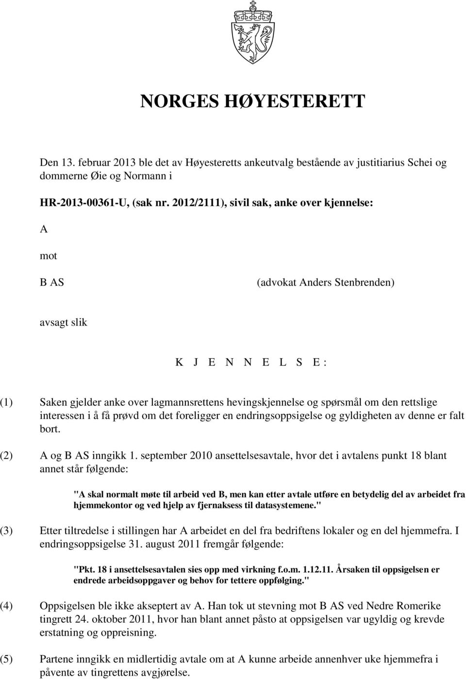 rettslige interessen i å få prøvd om det foreligger en endringsoppsigelse og gyldigheten av denne er falt bort. (2) A og B AS inngikk 1.