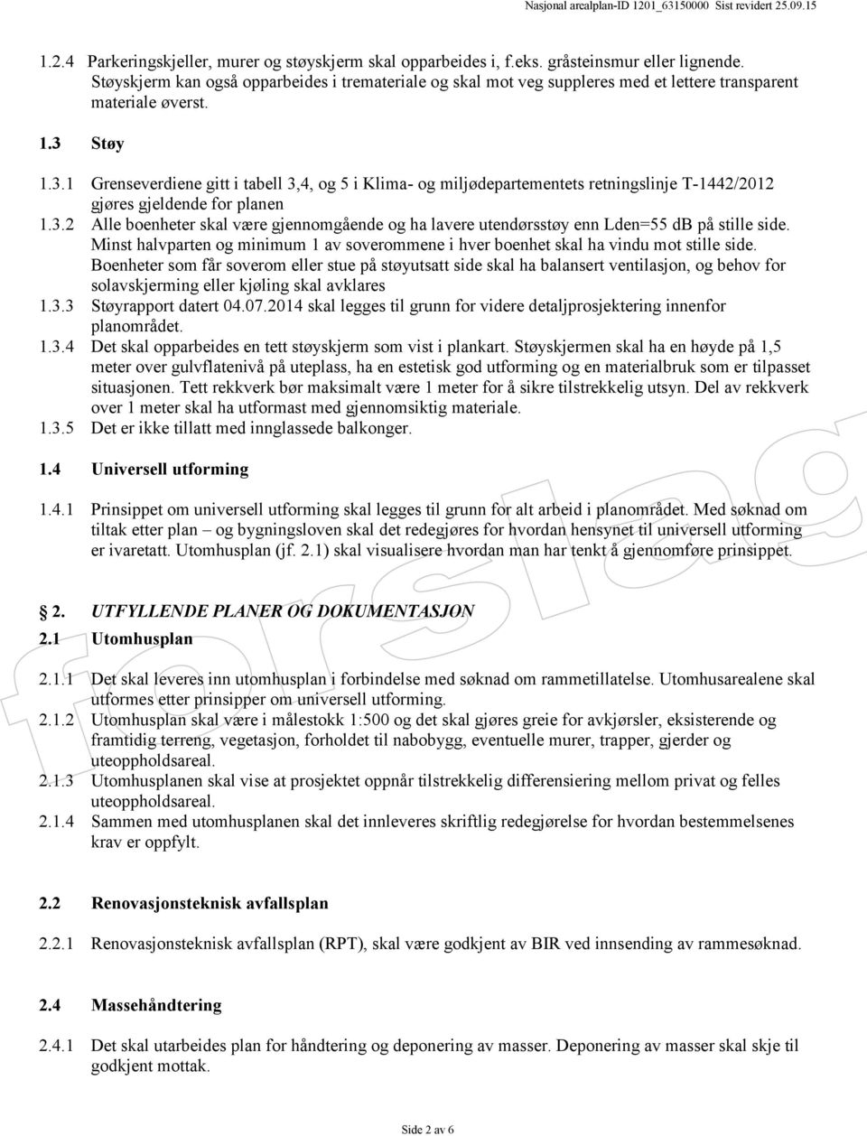 Støy 1.3.1 Grenseverdiene gitt i tabell 3,4, og 5 i Klima- og miljødepartementets retningslinje T-1442/2012 gjøres gjeldende for planen 1.3.2 Alle boenheter skal være gjennomgående og ha lavere utendørsstøy enn Lden=55 db på stille side.