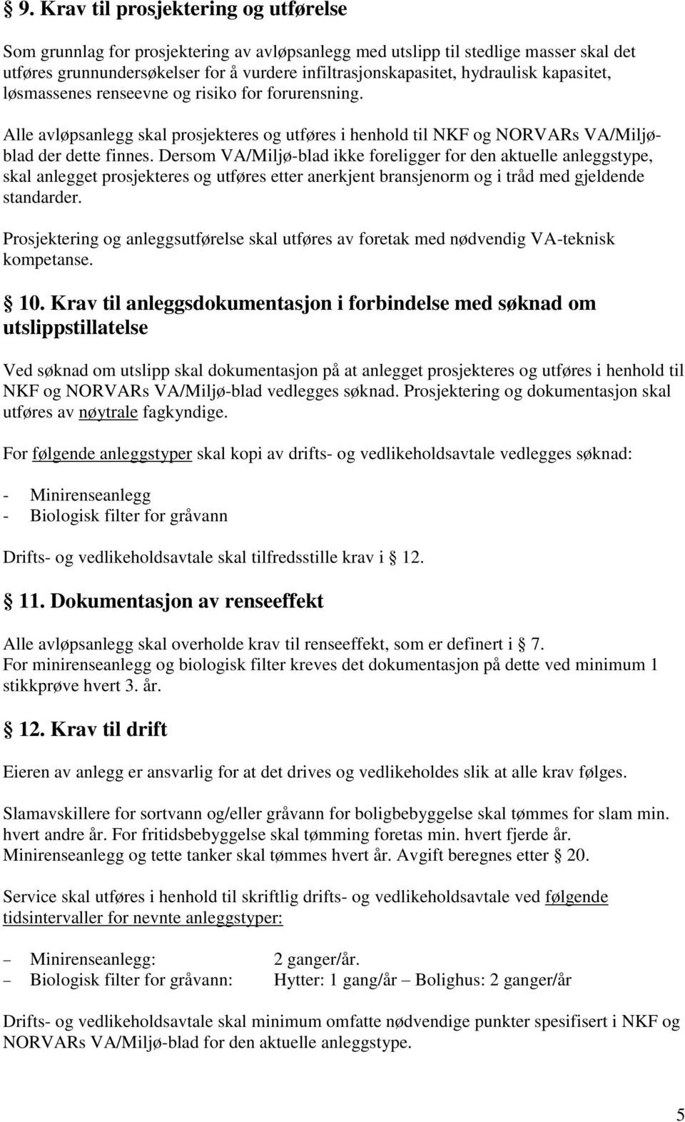 Dersom VA/Miljø-blad ikke foreligger for den aktuelle anleggstype, skal anlegget prosjekteres og utføres etter anerkjent bransjenorm og i tråd med gjeldende standarder.