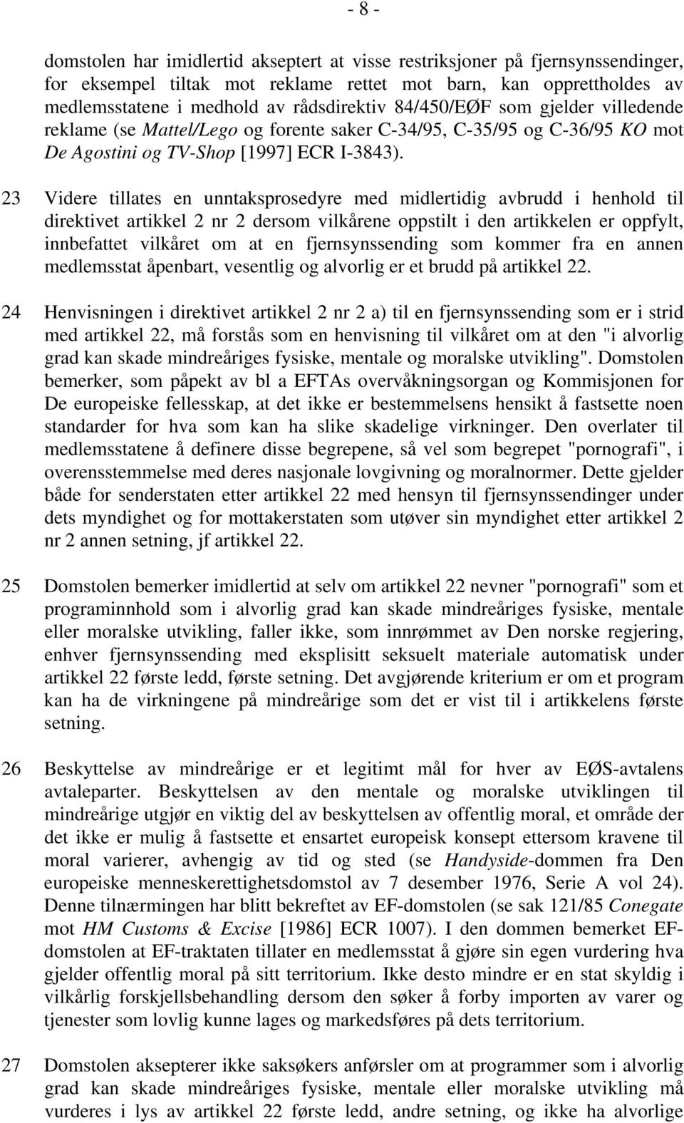 23 Videre tillates en unntaksprosedyre med midlertidig avbrudd i henhold til direktivet artikkel 2 nr 2 dersom vilkårene oppstilt i den artikkelen er oppfylt, innbefattet vilkåret om at en