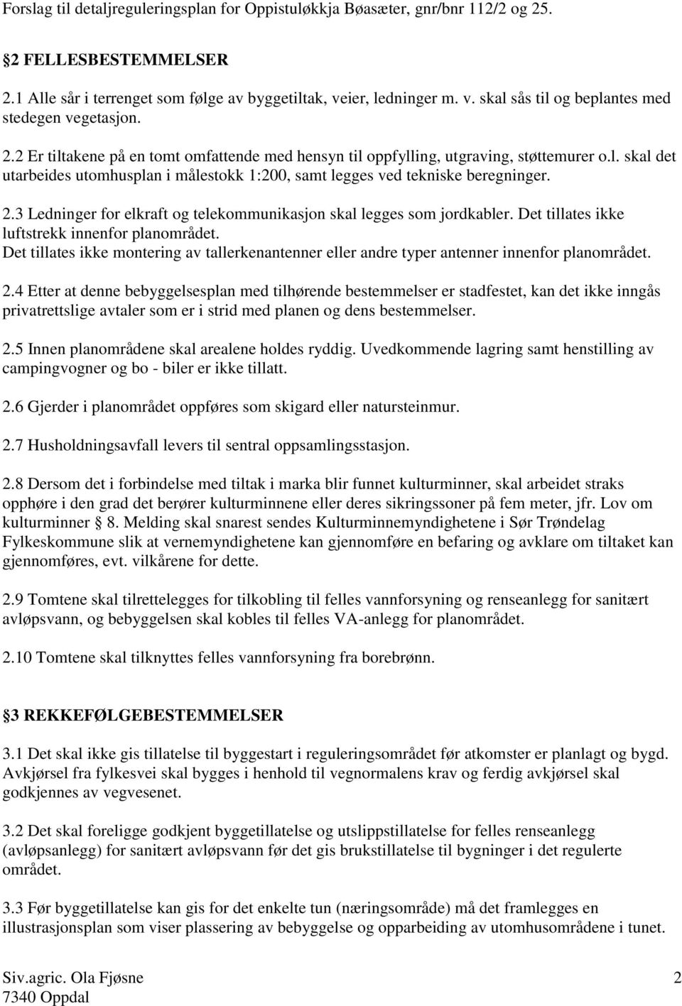 Det tillates ikke luftstrekk innenfor planområdet. Det tillates ikke montering av tallerkenantenner eller andre typer antenner innenfor planområdet. 2.