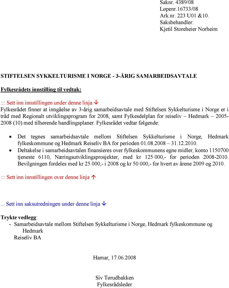 finner at inngåelse av 3-årig samarbeidsavtale med Stiftelsen Sykkelturisme i Norge er i tråd med Regionalt utviklingsprogram for 2008, samt Fylkesdelplan for reiseliv Hedmark 2005-2008 (10) med