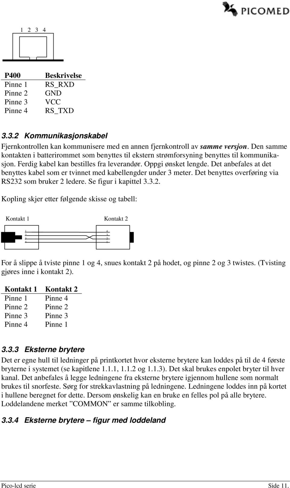 Det anbefales at det benyttes kabel som er tvinnet med kabellengder under 3 meter. Det benyttes overføring via RS23