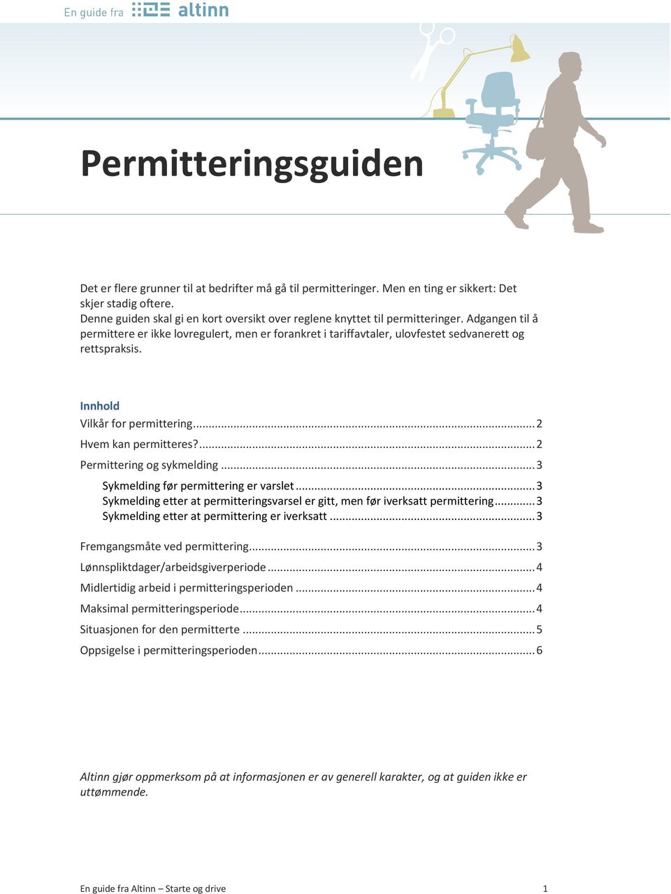 Innhold Vilkår for permittering... 2 Hvem kan permitteres?... 2 Permittering og sykmelding... 3 Sykmelding før permittering er varslet.