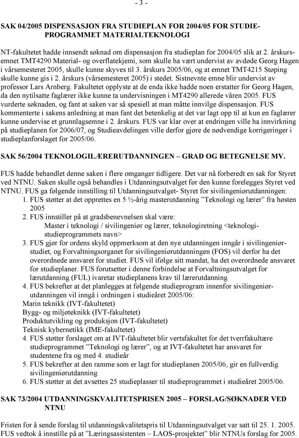 årskurs 2005/06, og at emnet TMT4215 Støping skulle kunne gis i 2. årskurs (vårsemesteret 2005) i stedet. Sistnevnte emne blir undervist av professor Lars Arnberg.