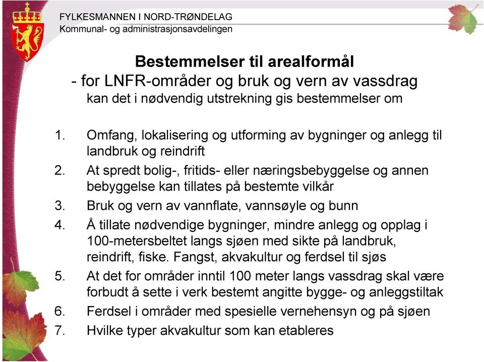 Bruk og vern av vannflate, vannsøyle og bunn 4. Å tillate nødvendige bygninger, mindre anlegg og opplag i 100-metersbeltet langs sjøen med sikte på landbruk, reindrift, fiske.