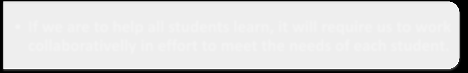 2 If we are to help all students learn, it will require us to work collaborativelly in effort to meet the