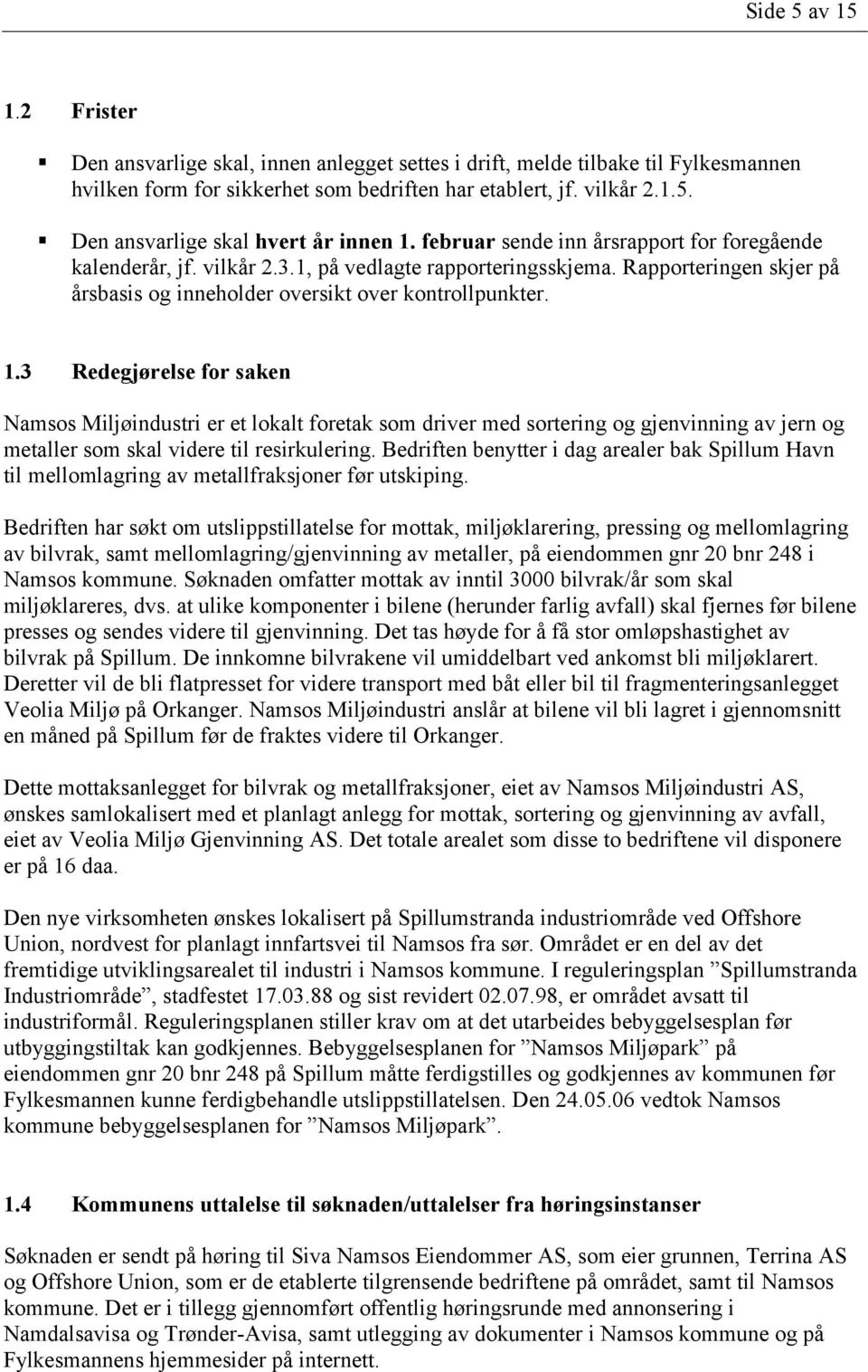 3 Redegjørelse for saken Namsos Miljøindustri er et lokalt foretak som driver med sortering og gjenvinning av jern og metaller som skal videre til resirkulering.