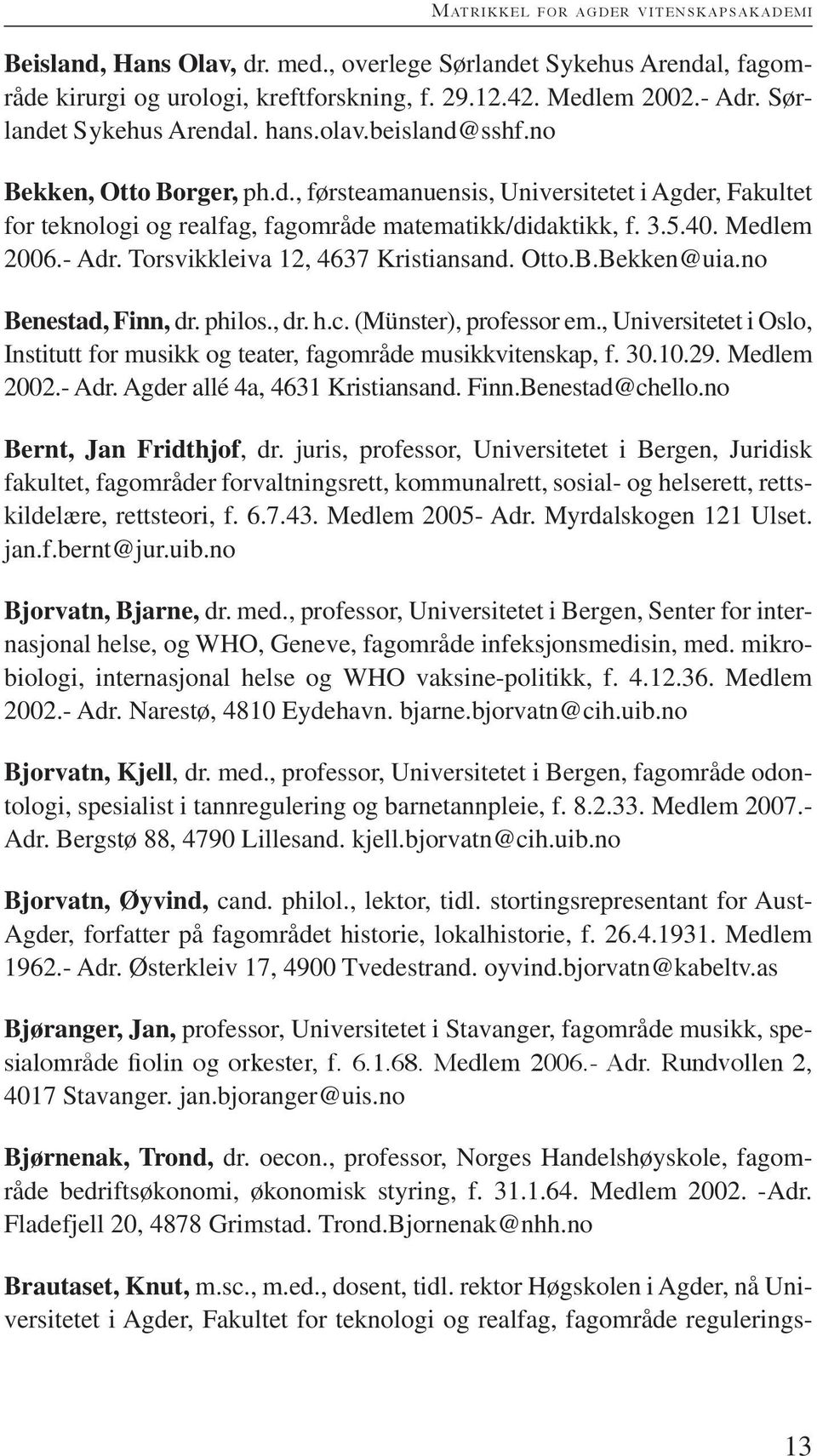 Medlem 2006.- Adr. Torsvikkleiva 12, 4637 Kristiansand. Otto.B.Bekken@uia.no benestad, finn, dr. philos., dr. h.c. (Münster), professor em.