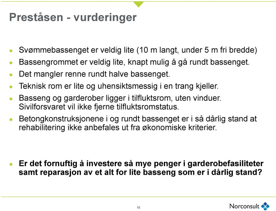 Basseng og garderober ligger i tilfluktsrom, uten vinduer. Sivilforsvaret vil ikke fjerne tilfluktsromstatus.