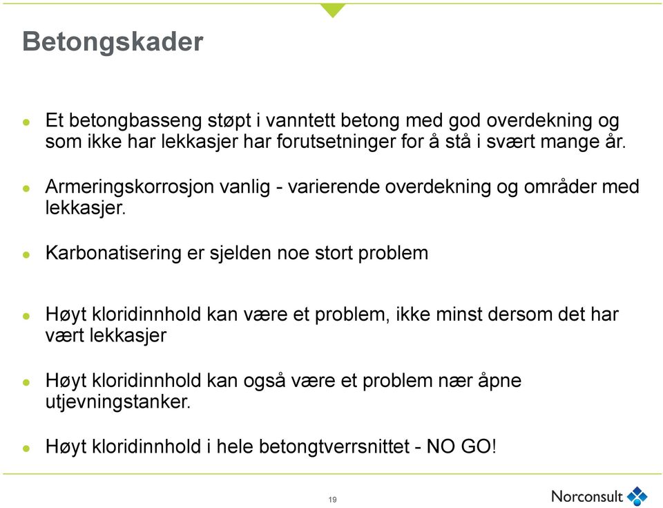 Karbonatisering er sjelden noe stort problem Høyt kloridinnhold kan være et problem, ikke minst dersom det har vært