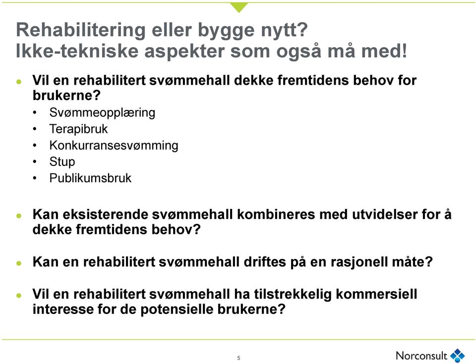 Svømmeopplæring Terapibruk Konkurransesvømming Stup Publikumsbruk Kan eksisterende svømmehall kombineres med