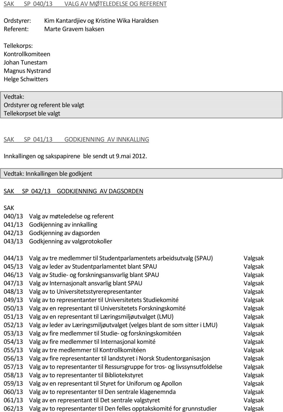 Innkallingen ble godkjent SAK SP 042/13 GODKJENNING AV DAGSORDEN SAK 040/13 Valg av møteledelse og referent 041/13 Godkjenning av innkalling 042/13 Godkjenning av dagsorden 043/13 Godkjenning av