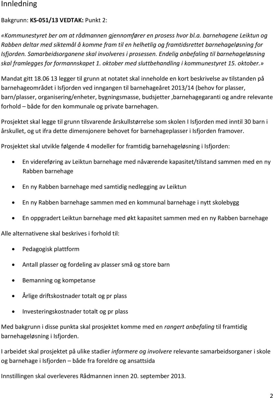 06 13 legger til grunn at notatet skal inneholde en kort beskrivelse av tilstanden på barnehageområdet i Isfjorden ved inngangen til barnehageåret 2013/14 (behov for plasser, barn/plasser,