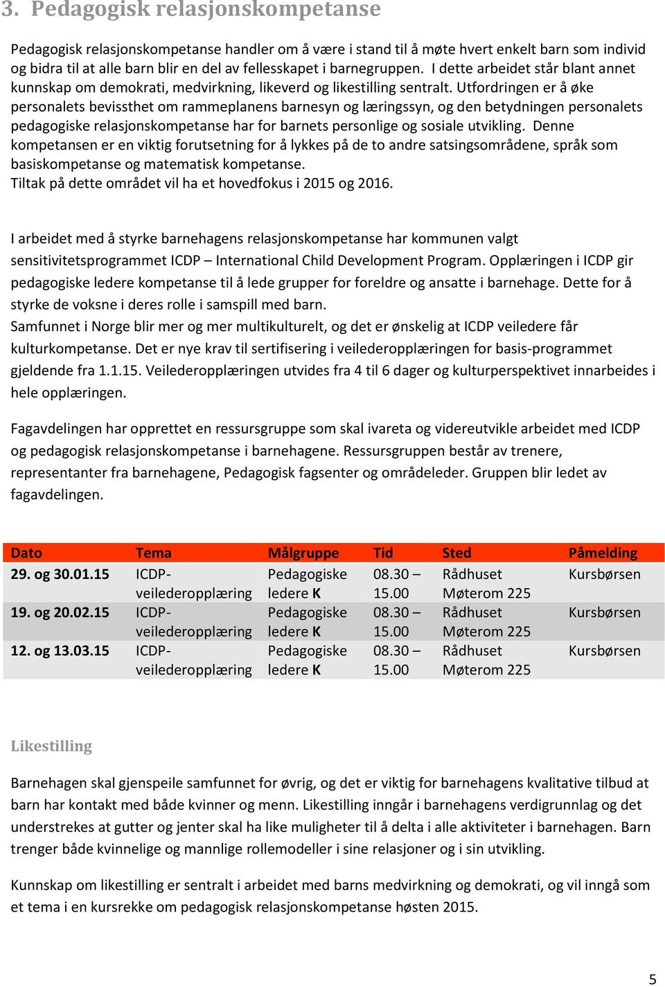 Utfordringen er å øke personalets bevissthet om rammeplanens barnesyn og læringssyn, og den betydningen personalets pedagogiske relasjonskompetanse har for barnets personlige og sosiale utvikling.